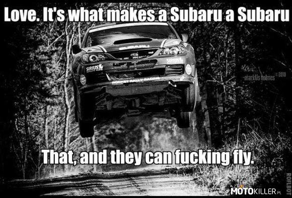 Subaru – Miłość. To, co sprawia, że Subaru Subaru. To i mogą ku*wa latać. Z tłumaczeniem chociaż nieprecyzyjnym i sorki. 