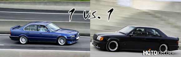 1 vs. 1 – Mercedes 300E AMG Hammer
silnik V8-32v 5953cm3
moc 385km przy 5500 obr.
mom. obr. 566Nm
0-100km/h 5,4s
max 305km/h

BMW Alpina B10 biturbo
silnik R6-12v 3430cm3
moc 360km
mom.obr. 520Nm
0-100km/h 5,6s 
max. 291km/h

Pisać w komentach co byście wybrali. 