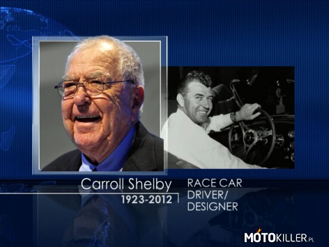 Odszedł Carroll Shelby – Zatrzymajmy samochody. Zgaśmy wszystkie silniki. Niech w motoryzacyjnym świecie na minutę zapadnie cisza. Żegnamy bowiem ikonę. W wieku 89 lat odszedł Carroll Shelby. 