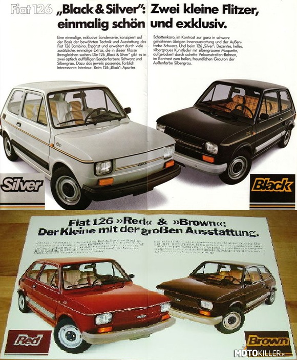 Włoski Fiat 126 – Są to bardzo ciekawe wersje maluchów. 
Wyprodukowane w ilości kilkaset sztuk Black kojarzony z Silverem i Brown z Redem odznaczały się specjalnym wyposażeniem, które w tamtych czasach można było uznać za luksusowe. Były to między innymi ogrzewana tylna szyba, światła wsteczne wmontowane w lampy, uchylane tylne szybki czy zagłówki na przednich siedzeniach. Poza tymi „luksusami” wersje te miały charakterystyczną tapicerkę, grubą kratę w wersji &quot;Black&quot; oraz siwą skórzaną tapicerkę w wersji &quot;Silver&quot;. Z zewnątrz auta te rozpoznać można było po pasku biegnącym dookoła nadwozia z napisem &quot;Black&quot; lub &quot;Silver&quot; lub jeszcze &quot;Brown&quot; lub &quot;Red&quot; na klapie bagażnika. 