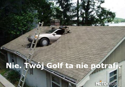 Nie. Twój Golf tak nie potrafi. –  