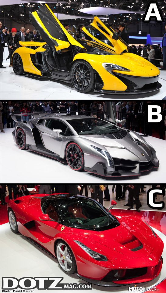 A Ty którego wybierasz? – Genewa 2013
A - McLaren P1 (916 km)
B - Lamborghini Veneno (750 km)
C - LaFerrari (963 km) 