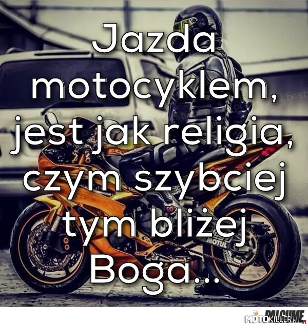 Jazda motocyklem jest jak religia... –  